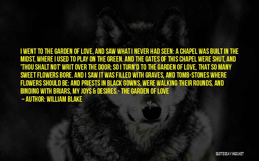 William Blake Quotes: I Went To The Garden Of Love, And Saw What I Never Had Seen: A Chapel Was Built In The