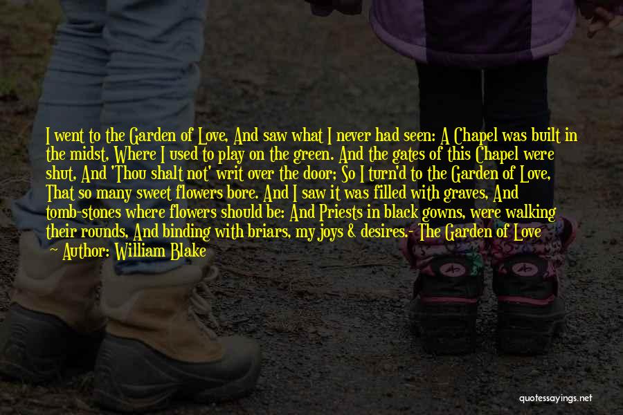 William Blake Quotes: I Went To The Garden Of Love, And Saw What I Never Had Seen: A Chapel Was Built In The