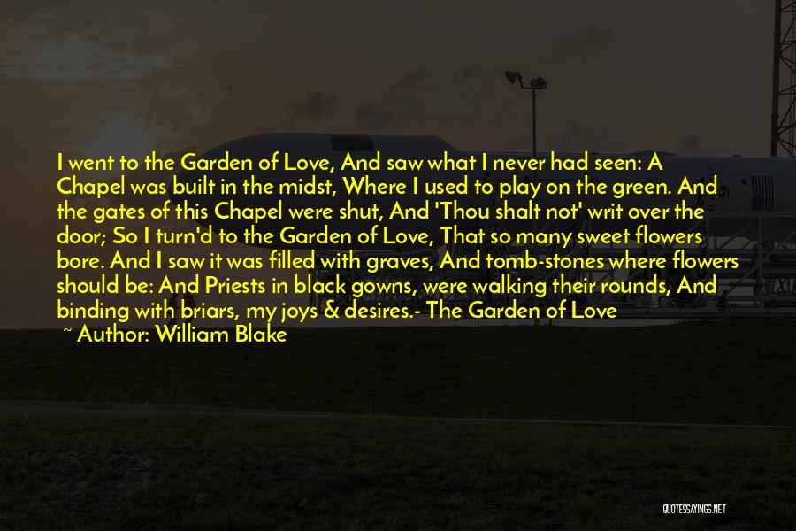 William Blake Quotes: I Went To The Garden Of Love, And Saw What I Never Had Seen: A Chapel Was Built In The