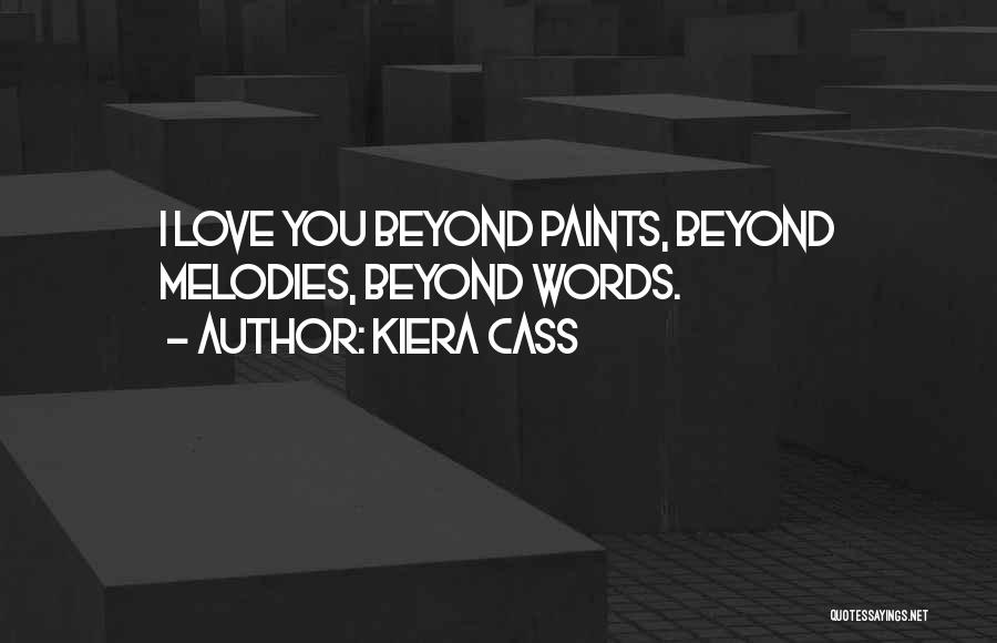 Kiera Cass Quotes: I Love You Beyond Paints, Beyond Melodies, Beyond Words.