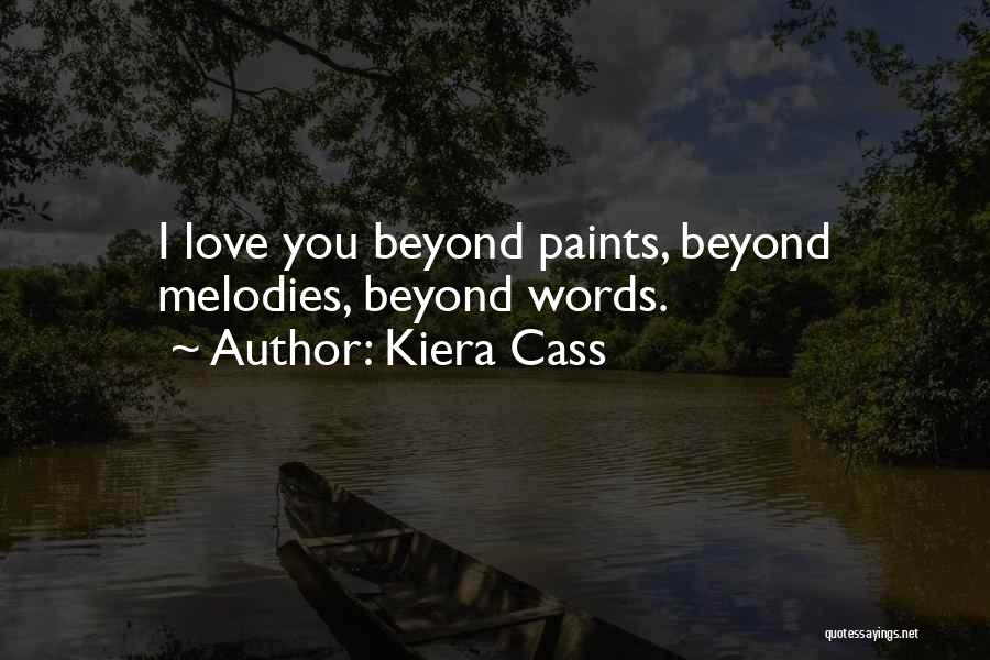 Kiera Cass Quotes: I Love You Beyond Paints, Beyond Melodies, Beyond Words.