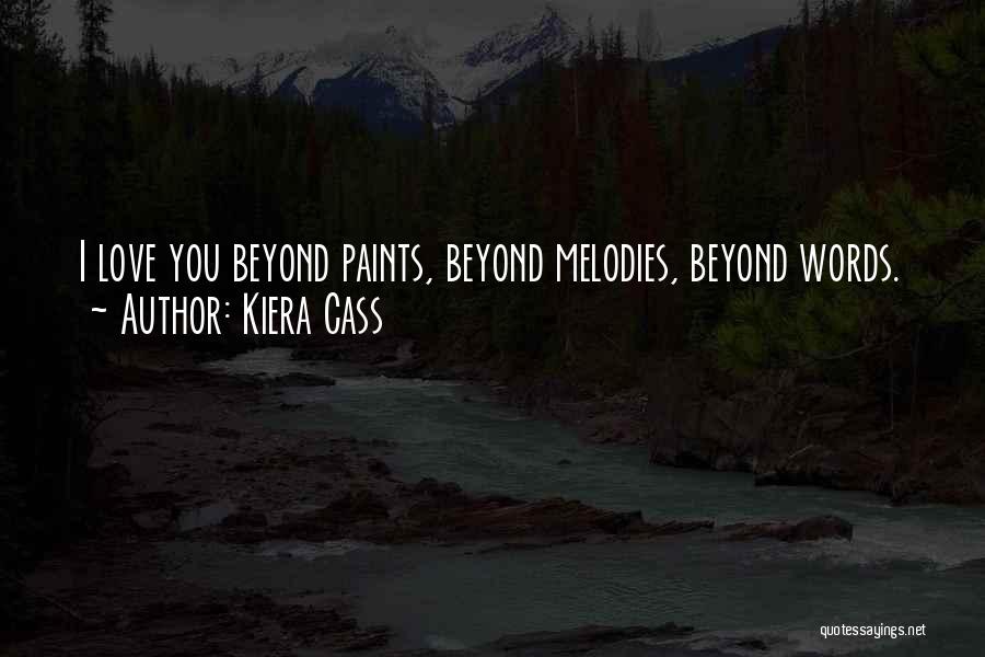 Kiera Cass Quotes: I Love You Beyond Paints, Beyond Melodies, Beyond Words.