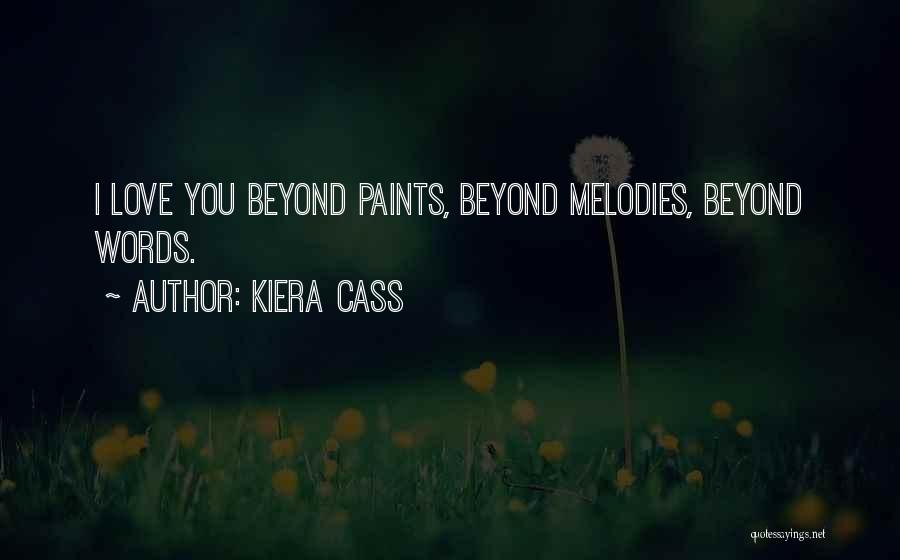 Kiera Cass Quotes: I Love You Beyond Paints, Beyond Melodies, Beyond Words.