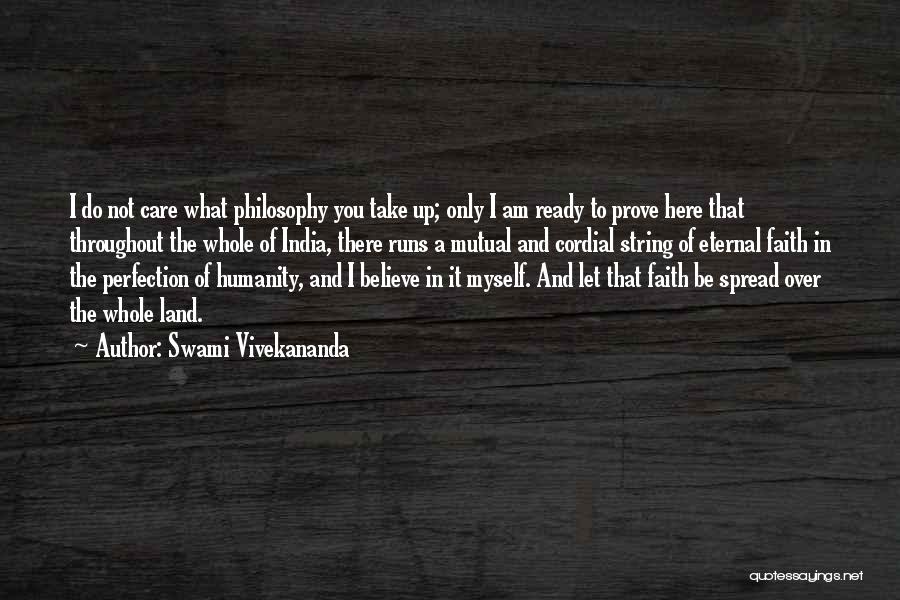 Swami Vivekananda Quotes: I Do Not Care What Philosophy You Take Up; Only I Am Ready To Prove Here That Throughout The Whole