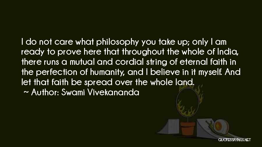 Swami Vivekananda Quotes: I Do Not Care What Philosophy You Take Up; Only I Am Ready To Prove Here That Throughout The Whole