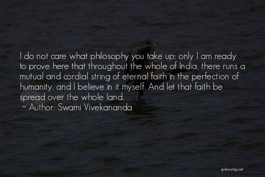 Swami Vivekananda Quotes: I Do Not Care What Philosophy You Take Up; Only I Am Ready To Prove Here That Throughout The Whole