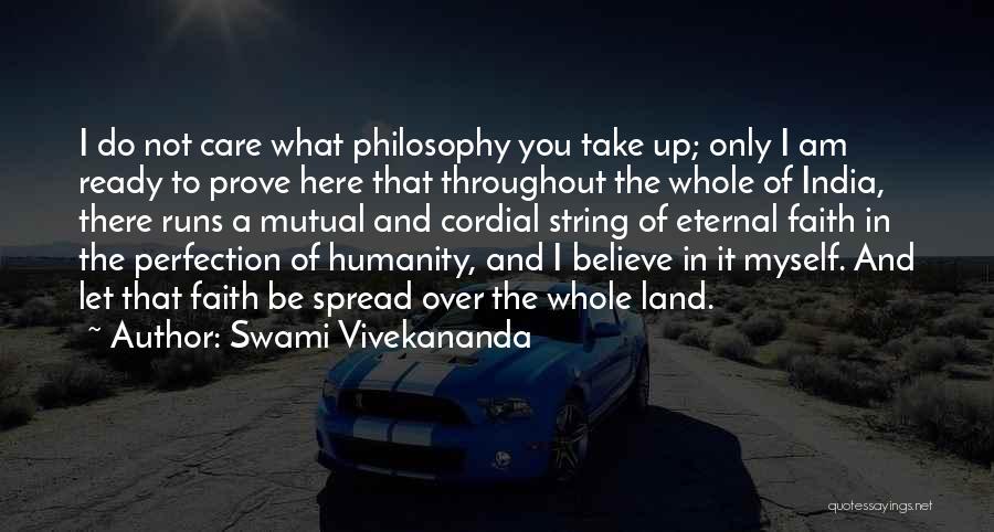 Swami Vivekananda Quotes: I Do Not Care What Philosophy You Take Up; Only I Am Ready To Prove Here That Throughout The Whole