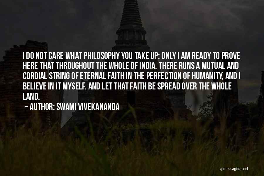 Swami Vivekananda Quotes: I Do Not Care What Philosophy You Take Up; Only I Am Ready To Prove Here That Throughout The Whole