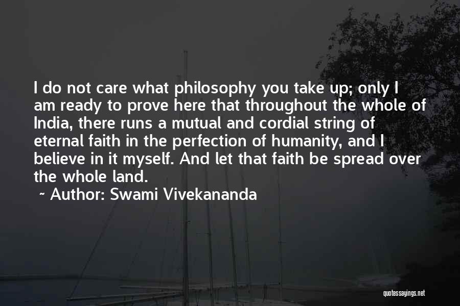 Swami Vivekananda Quotes: I Do Not Care What Philosophy You Take Up; Only I Am Ready To Prove Here That Throughout The Whole