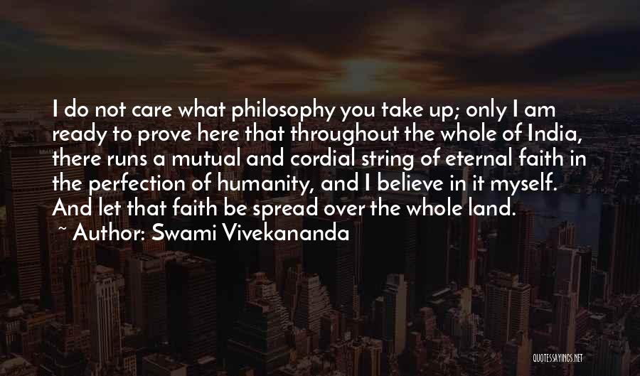 Swami Vivekananda Quotes: I Do Not Care What Philosophy You Take Up; Only I Am Ready To Prove Here That Throughout The Whole