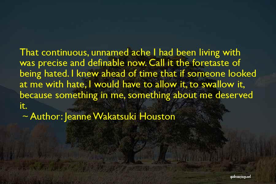 Jeanne Wakatsuki Houston Quotes: That Continuous, Unnamed Ache I Had Been Living With Was Precise And Definable Now. Call It The Foretaste Of Being