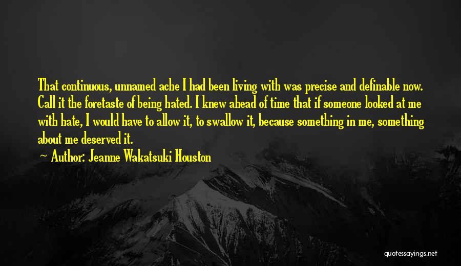 Jeanne Wakatsuki Houston Quotes: That Continuous, Unnamed Ache I Had Been Living With Was Precise And Definable Now. Call It The Foretaste Of Being