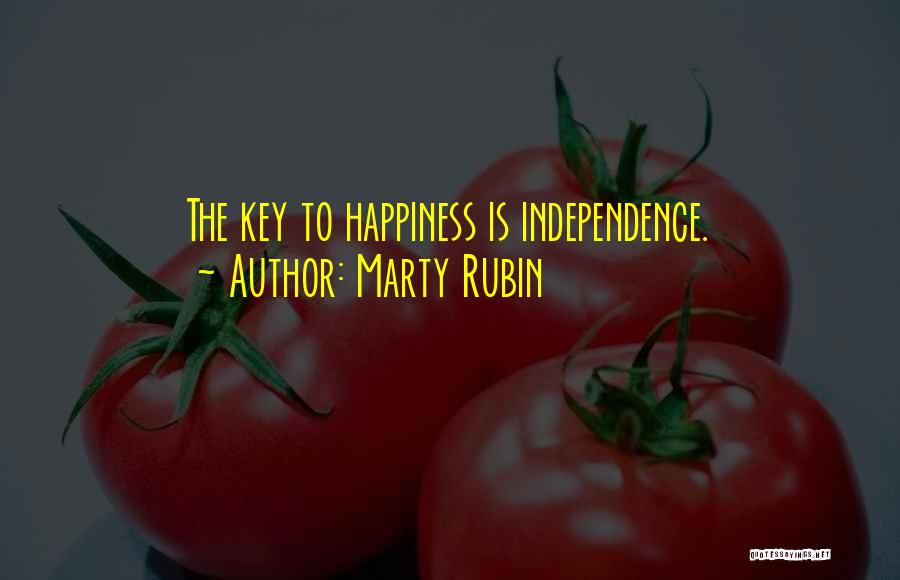 Marty Rubin Quotes: The Key To Happiness Is Independence.