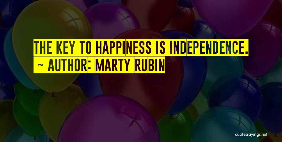 Marty Rubin Quotes: The Key To Happiness Is Independence.