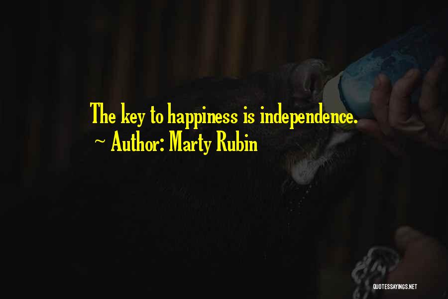 Marty Rubin Quotes: The Key To Happiness Is Independence.