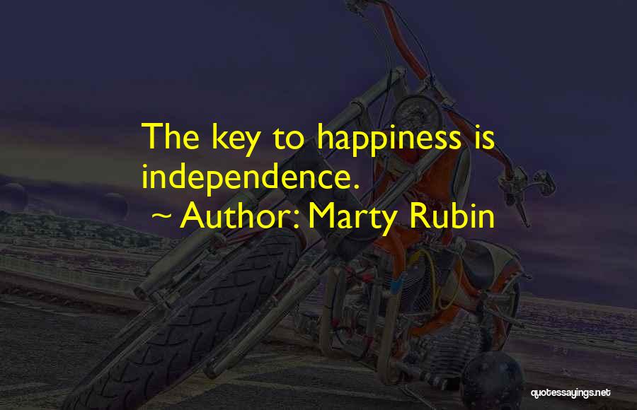 Marty Rubin Quotes: The Key To Happiness Is Independence.