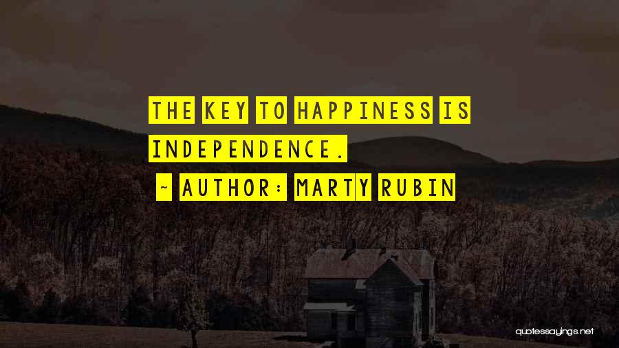 Marty Rubin Quotes: The Key To Happiness Is Independence.