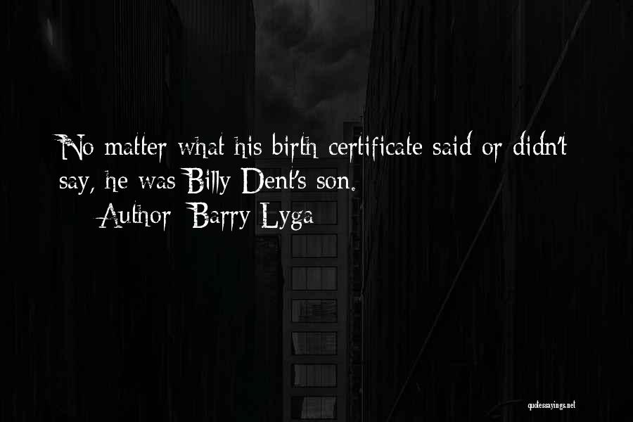 Barry Lyga Quotes: No Matter What His Birth Certificate Said Or Didn't Say, He Was Billy Dent's Son.