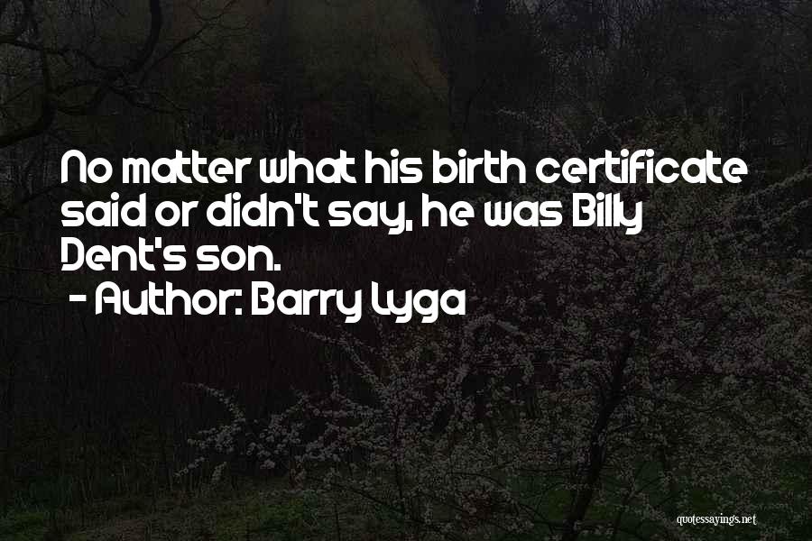 Barry Lyga Quotes: No Matter What His Birth Certificate Said Or Didn't Say, He Was Billy Dent's Son.