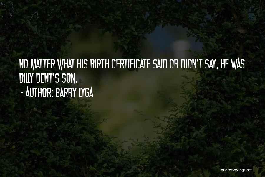 Barry Lyga Quotes: No Matter What His Birth Certificate Said Or Didn't Say, He Was Billy Dent's Son.
