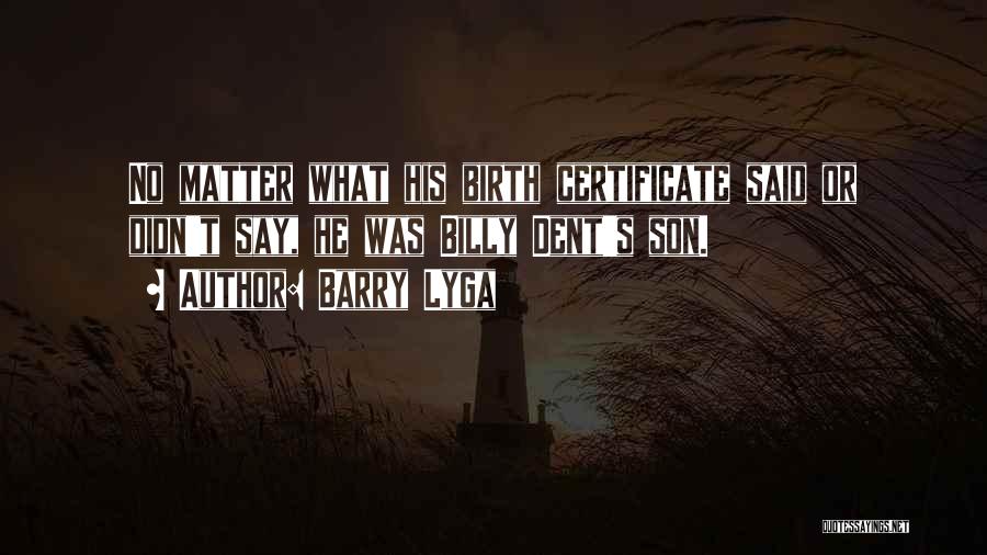 Barry Lyga Quotes: No Matter What His Birth Certificate Said Or Didn't Say, He Was Billy Dent's Son.