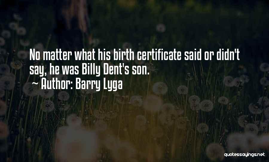 Barry Lyga Quotes: No Matter What His Birth Certificate Said Or Didn't Say, He Was Billy Dent's Son.