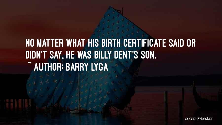 Barry Lyga Quotes: No Matter What His Birth Certificate Said Or Didn't Say, He Was Billy Dent's Son.