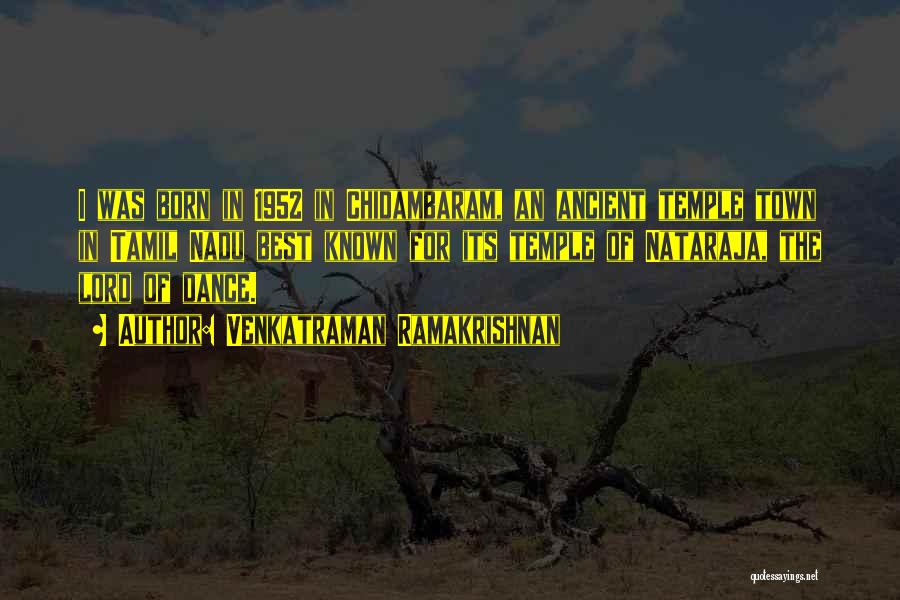 Venkatraman Ramakrishnan Quotes: I Was Born In 1952 In Chidambaram, An Ancient Temple Town In Tamil Nadu Best Known For Its Temple Of