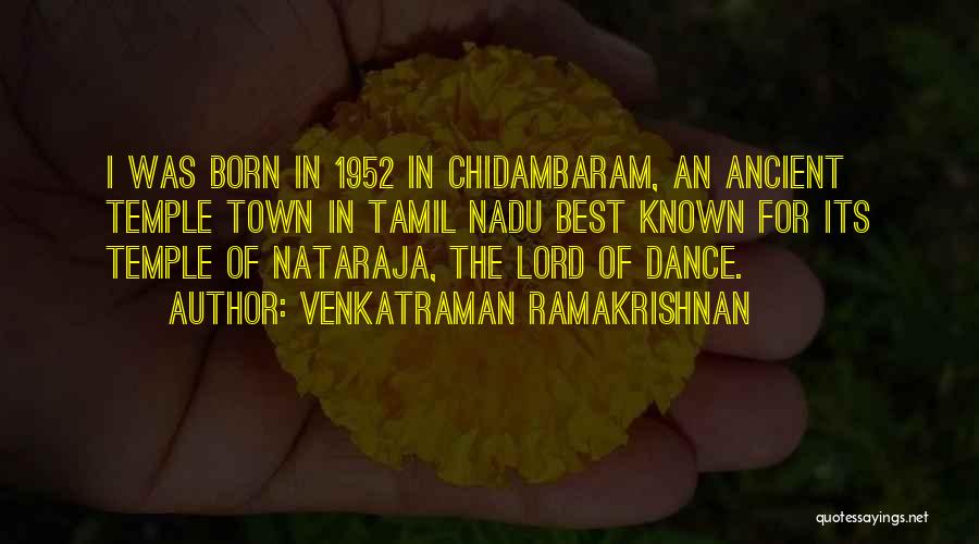 Venkatraman Ramakrishnan Quotes: I Was Born In 1952 In Chidambaram, An Ancient Temple Town In Tamil Nadu Best Known For Its Temple Of