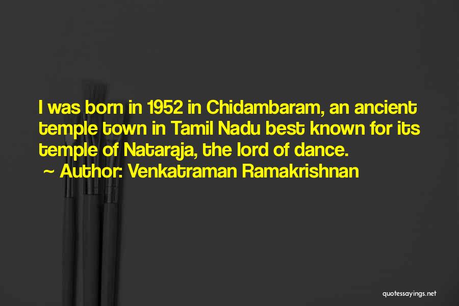 Venkatraman Ramakrishnan Quotes: I Was Born In 1952 In Chidambaram, An Ancient Temple Town In Tamil Nadu Best Known For Its Temple Of