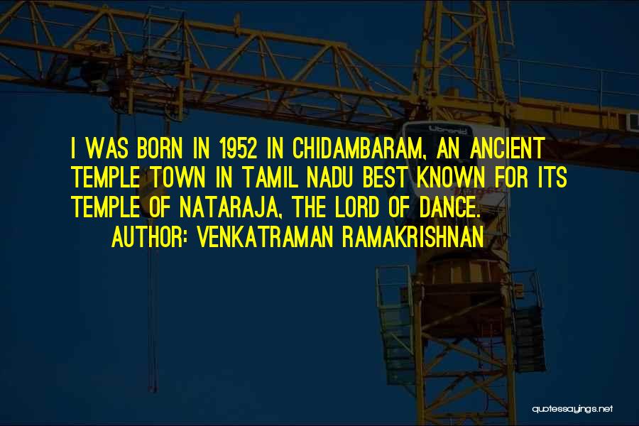 Venkatraman Ramakrishnan Quotes: I Was Born In 1952 In Chidambaram, An Ancient Temple Town In Tamil Nadu Best Known For Its Temple Of