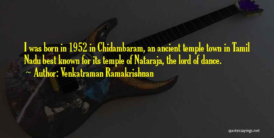 Venkatraman Ramakrishnan Quotes: I Was Born In 1952 In Chidambaram, An Ancient Temple Town In Tamil Nadu Best Known For Its Temple Of