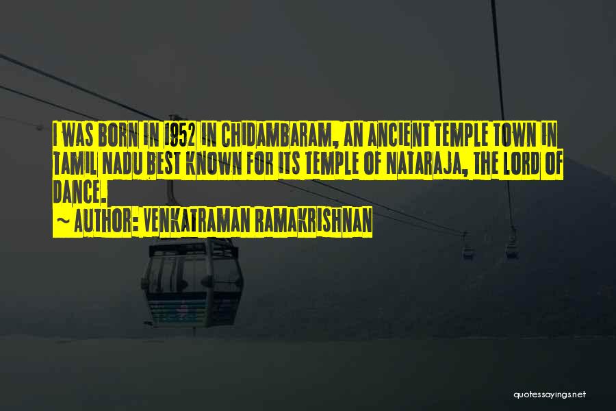 Venkatraman Ramakrishnan Quotes: I Was Born In 1952 In Chidambaram, An Ancient Temple Town In Tamil Nadu Best Known For Its Temple Of