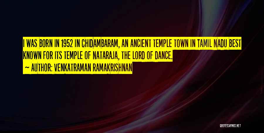 Venkatraman Ramakrishnan Quotes: I Was Born In 1952 In Chidambaram, An Ancient Temple Town In Tamil Nadu Best Known For Its Temple Of