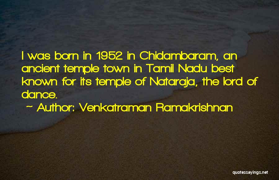 Venkatraman Ramakrishnan Quotes: I Was Born In 1952 In Chidambaram, An Ancient Temple Town In Tamil Nadu Best Known For Its Temple Of