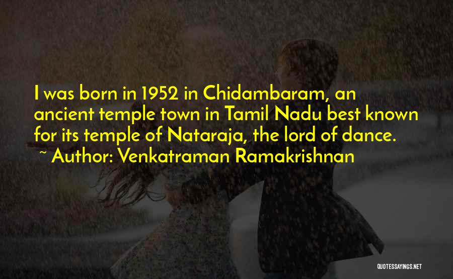 Venkatraman Ramakrishnan Quotes: I Was Born In 1952 In Chidambaram, An Ancient Temple Town In Tamil Nadu Best Known For Its Temple Of