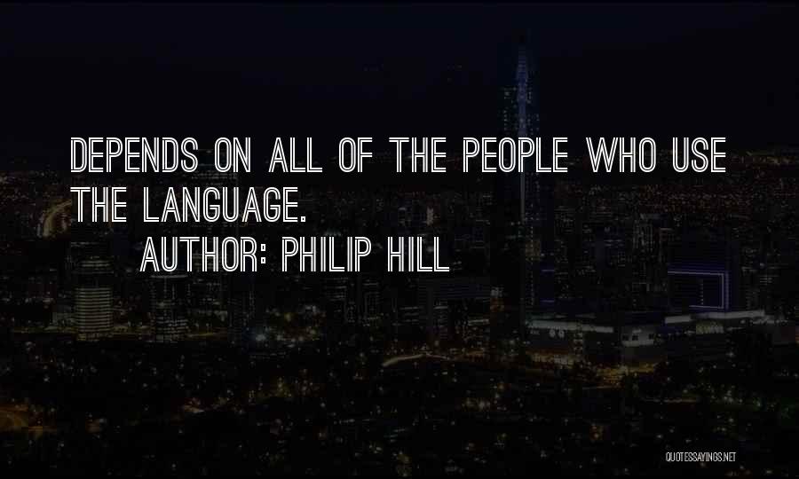 Philip Hill Quotes: Depends On All Of The People Who Use The Language.