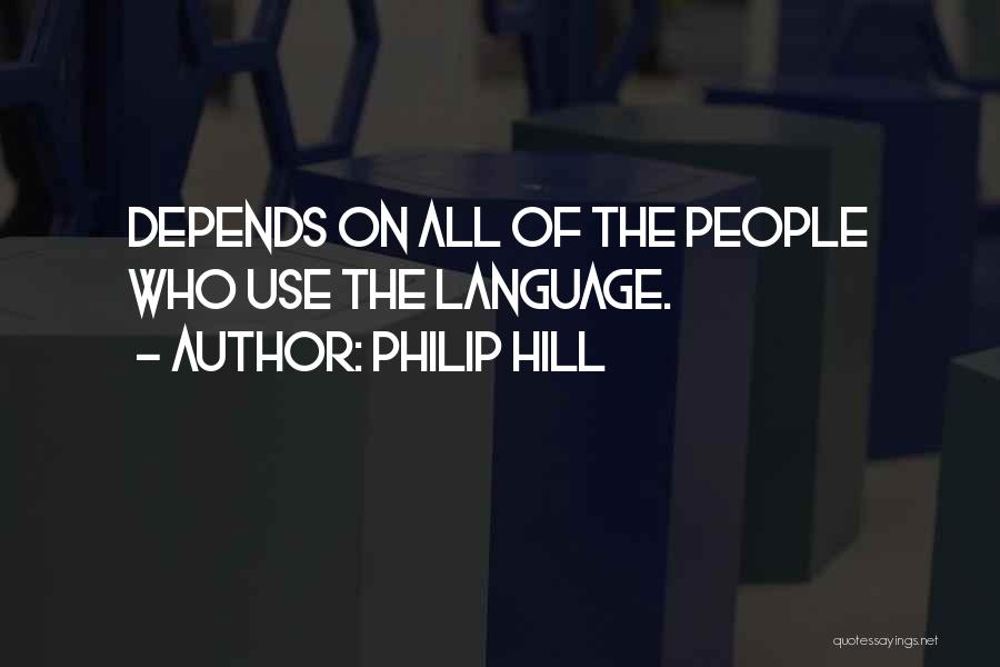 Philip Hill Quotes: Depends On All Of The People Who Use The Language.