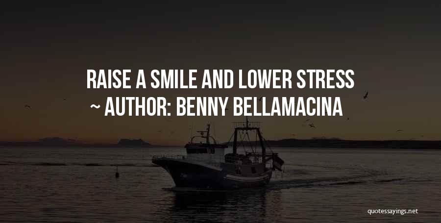 Benny Bellamacina Quotes: Raise A Smile And Lower Stress