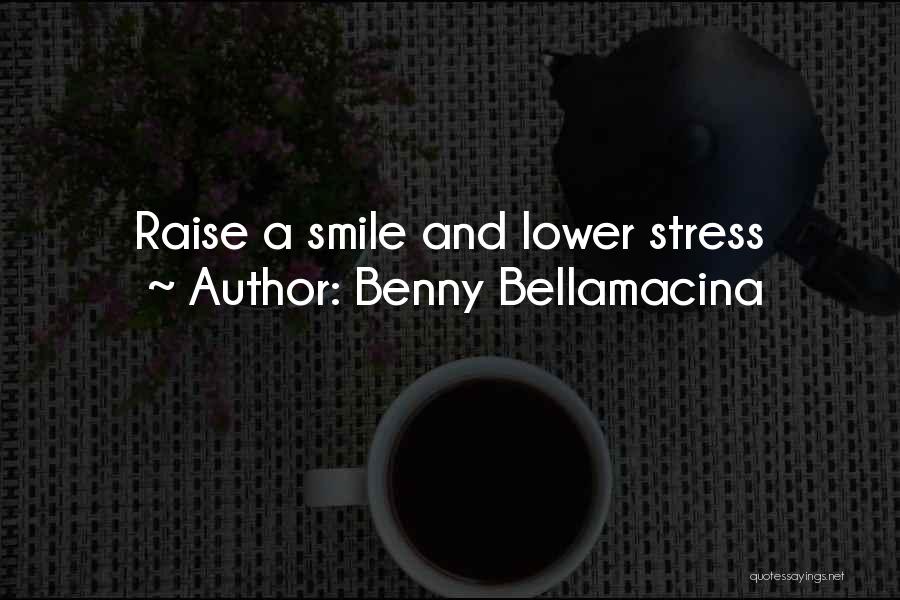 Benny Bellamacina Quotes: Raise A Smile And Lower Stress