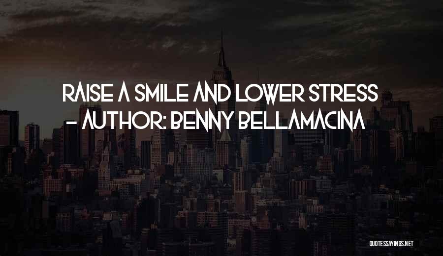 Benny Bellamacina Quotes: Raise A Smile And Lower Stress