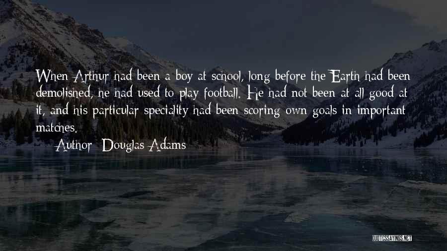 Douglas Adams Quotes: When Arthur Had Been A Boy At School, Long Before The Earth Had Been Demolished, He Had Used To Play