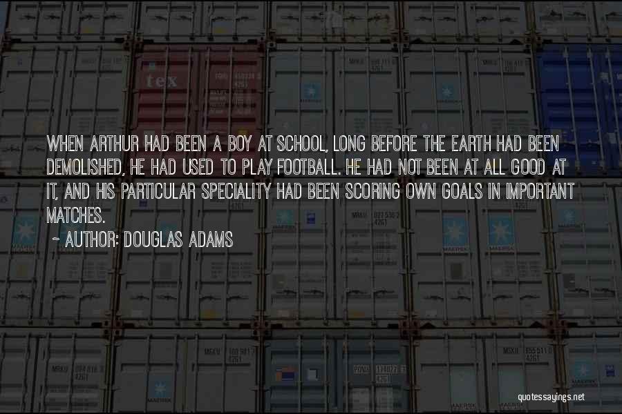 Douglas Adams Quotes: When Arthur Had Been A Boy At School, Long Before The Earth Had Been Demolished, He Had Used To Play