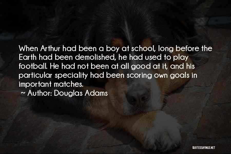 Douglas Adams Quotes: When Arthur Had Been A Boy At School, Long Before The Earth Had Been Demolished, He Had Used To Play