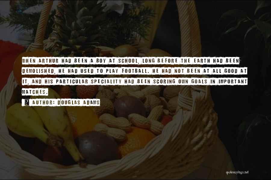 Douglas Adams Quotes: When Arthur Had Been A Boy At School, Long Before The Earth Had Been Demolished, He Had Used To Play