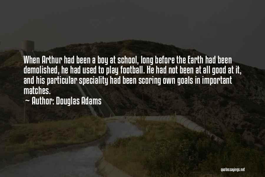 Douglas Adams Quotes: When Arthur Had Been A Boy At School, Long Before The Earth Had Been Demolished, He Had Used To Play