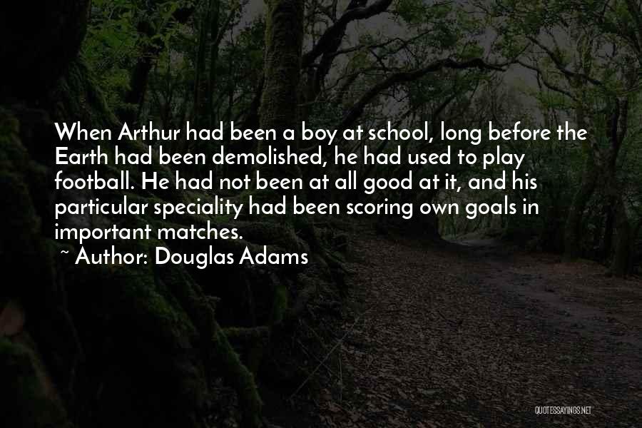 Douglas Adams Quotes: When Arthur Had Been A Boy At School, Long Before The Earth Had Been Demolished, He Had Used To Play