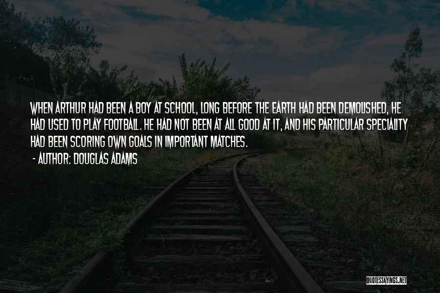 Douglas Adams Quotes: When Arthur Had Been A Boy At School, Long Before The Earth Had Been Demolished, He Had Used To Play