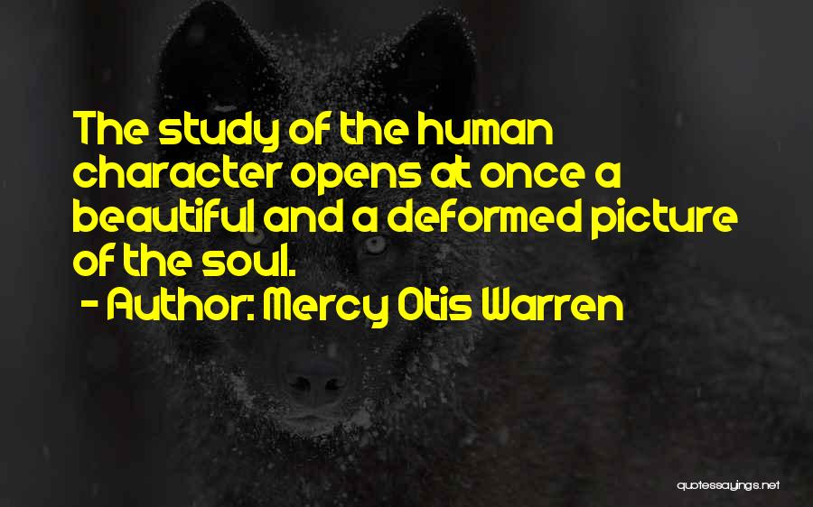 Mercy Otis Warren Quotes: The Study Of The Human Character Opens At Once A Beautiful And A Deformed Picture Of The Soul.