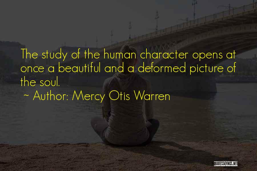 Mercy Otis Warren Quotes: The Study Of The Human Character Opens At Once A Beautiful And A Deformed Picture Of The Soul.